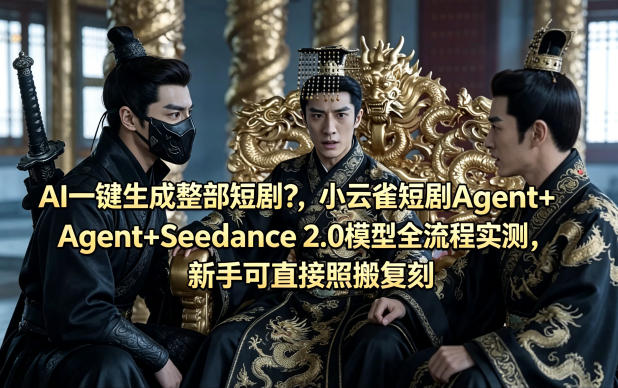 AI一键生成整部短剧？小云雀短剧Agent+Seedance 2.0模型全流程实测，新手可直接照搬复刻-淘金日记