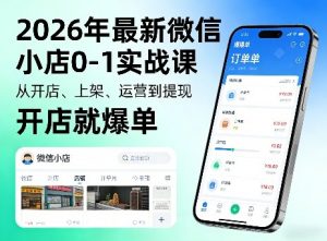 2026年最新微信小店0-1实战课,从开店、上架、运营到提现,开店就爆单-淘金日记