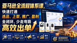 亚马逊全流程体系课，快速打通选品、上架、推广、盈利全闭环，少走弯路高效出单-淘金日记