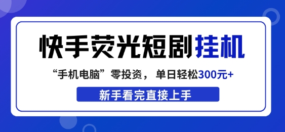 快手荧光短剧挂G项目，无脑操作，单日一天轻松300+，看完直接上手【揭秘】-淘金日记