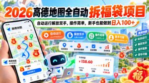 2026高德地图全自动拆福袋项目，自动运行解放双手，操作简单，新手也能做到日入100+【揭秘】-淘金日记