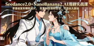 Seedance2.0+NanoBanana2 AI漫剧实战课,零基础复刻爆款成片涨粉变现,打造长久副业收益-淘金日记