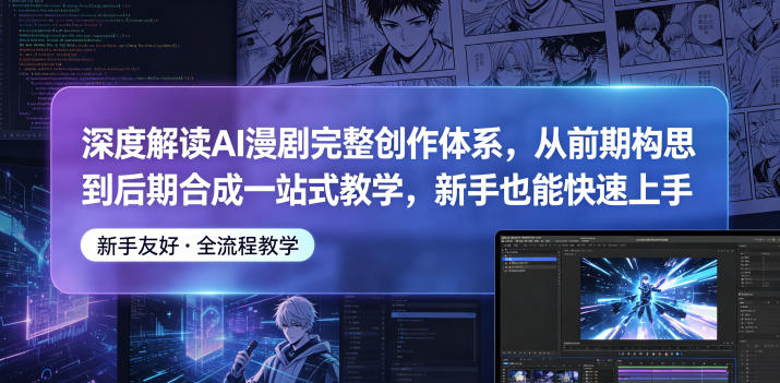 深度解读AI漫剧完整创作体系，从前期构思到后期合成一站式教学，新手也能快速上手-淘金日记