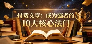 付费文章:成为强者的10大核心法门-淘金日记