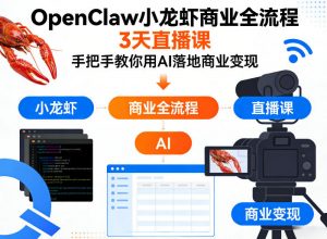 OpenClaw小龙虾商业全流程3天直播课,手把手教你用AI落地商业变现-淘金日记