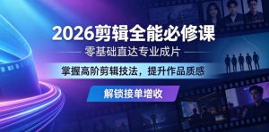 2026剪辑全能必修课,零基础直达专业成片,掌握高阶剪辑技法,提升作品质感解锁接单增收-淘金日记
