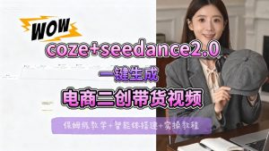 【Coze工作流搭建实操教程】seedance2.0+coze一键生成电商二创带货视频,全流程保姆级教学-淘金日记