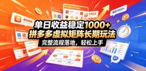 单日收益稳定1000+,拼多多虚拟矩阵长期玩法,完整流程落地,轻松上手【揭秘】-淘金日记