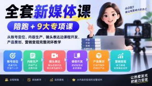 全套新媒体课|陪跑+9大专项课,从账号定位、内容生产、镜头表达到课程开发、产品策划、营销变现完整闭环教学-淘金日记