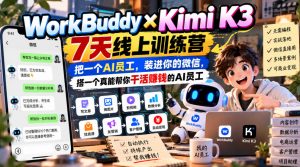 WorkBuddy×Kimi K3 7天线上训练营,把一个AI员工,装进你的微信,搭一个真能帮你干活賺钱的AI员工-淘金日记