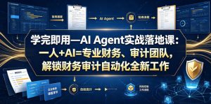 学完即用—AI Agent实战落地课：一人+AI=专业财务、审计团队，解锁财务审计自动化全新工作模式（更新0924）-淘金日记