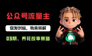 公众号流量主之养花故事赛道,起号快+流量稳,从0-1全流程讲解!-淘金日记