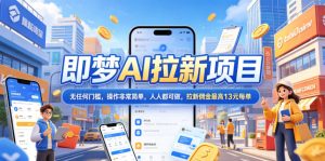 2026年即梦AI拉新项目最新玩法，无任何门槛，操作非常简单，人人都可做，拉新佣金最高13米每单（更新08月07日）-淘金日记