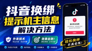 抖音换绑提示机主信息解决方法,外来技术,效果自测!-淘金日记