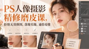 PS人像摄影精修磨皮课，拒绝无效修图，落地实操，通俗易懂-淘金日记