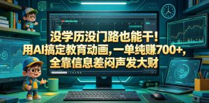 没学历没门路也能干！用AI搞定教育动画，一单纯賺700+，全靠信息差闷声发大财【揭秘】-淘金日记