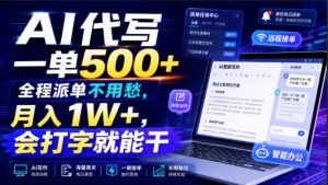 AI代写一单500+，全程派单不用愁，月入1W+，会打字就能干【揭秘】-淘金日记
