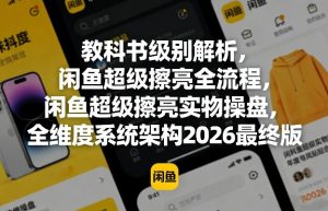 教科书级别解析，闲鱼超级擦亮全流程，闲鱼超级擦亮实物操盘，全维度系统架构2026最终版-淘金日记