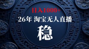 【新技术】淘宝无人直播,独家,日入2K+,无封号,可矩阵,长期稳定【揭秘】-淘金日记