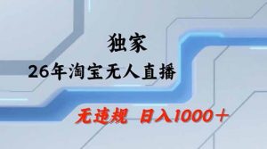 2026最新技术淘宝无人直播带货教学,不封号,不违规,公+私玩法,操作简单,日入1k+【揭秘】-淘金日记