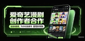 爱奇艺漫剧创作者合作,全自动褂鸡,有节点对应备案号,收益提现秒到账【揭秘】-淘金日记