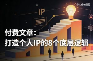 付费文章:打造个人IP的8个底层逻辑-淘金日记