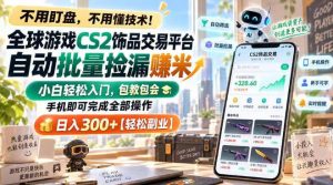 全球游戏CS2饰品交易平台自动批量捡漏賺米,小白轻松入门,包教包会,手机即可完成全部操作,日入300+【揭秘】-淘金日记