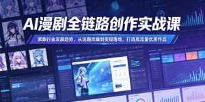 AI漫剧全链路创作实战课,紧跟行业发展趋势,从选题改编到变现落地,打造高流量优质作品-淘金日记