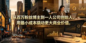 从百万粉丝博主到一人公司创始人，用最小成本撬动更大商业价值-淘金日记