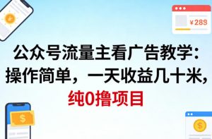 公众号流量主看广告撸收益,操作简单,一天收益几十米,纯0撸项目-淘金日记