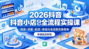 2026抖音小店全流程实操课,覆盖选品、流量、起店、体验分全流程实操落地,快速起店变现-淘金日记