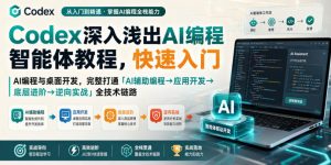 Codex深入浅出AI编程智能体教程,快速入门AI编程与桌面开发,打通「AI辅助编程→应用开发→底层进阶→逆向实战」全技术链路-淘金日记