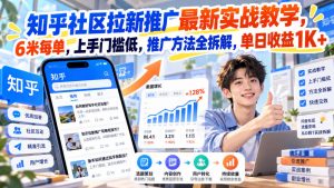 知乎社区拉新推广最新实战教学,6米每单,上手门槛低,推广方法全拆解,单日收益1K+!(更新1030)-淘金日记