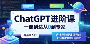 ChatGPT进阶课,一课到达从0到专家,零基础入门,边演示边授课提升对ChatGPT的应用能力-淘金日记