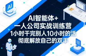 AI智能体+一人公司实战训练营,1小时干完别人10小时的活,彻底解放自己的双手-淘金日记