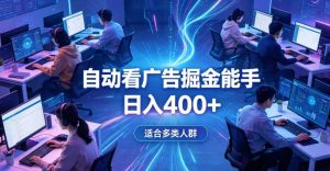 全脚本0基础自动看广告,单日收益400+,别再找高门槛副业,项目简单上手,收益看得见,没有复杂操作,AI全自动,设置一次全天自动跑收益【揭秘】-淘金日记
