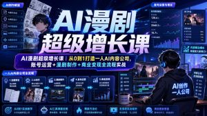 AI漫剧超级增长课｜从0到1打造一人AI内容公司，账号运营+漫剧制作+商业变现全流程实战-淘金日记