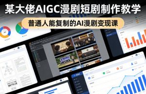 某大佬AIGC漫剧短剧制作教学,普通人能复制的AI漫剧变现课-淘金日记