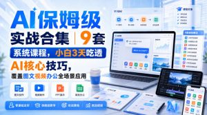 AI保姆级实战合集|9套系统课程,小白3天吃透AI核心技巧,覆盖图文视频办公全场景应用-淘金日记