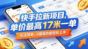 快手拉新项目,单价最高17米一单,玩法简单,0基础也能轻松上手(更新0511)-淘金日记