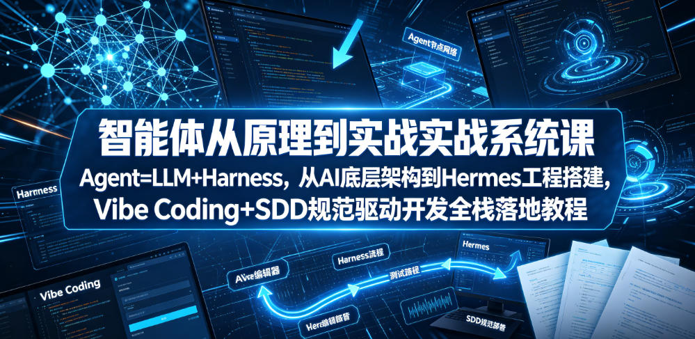 智能体从原理到实战系统课Agent=LLM+Harness，从AI底层架构到Hermes工程搭建，Vibe Coding+SDD规范驱动开发全栈落地教程-淘金日记