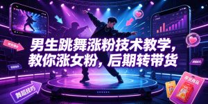 男生跳舞涨粉技术教学，教你涨女粉，后期转带货-淘金日记