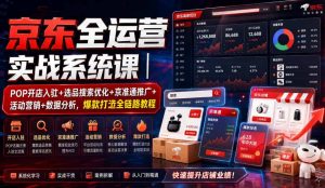 京东全运营实战系统课|POP开店入驻+选品搜索优化+京准通推广+活动营销+数据分析,爆款打造全链路教程-淘金日记