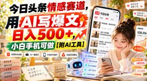 今日头条情感赛道,用AI写爆文,日入500+,小白手机可做【附AI工具】-淘金日记