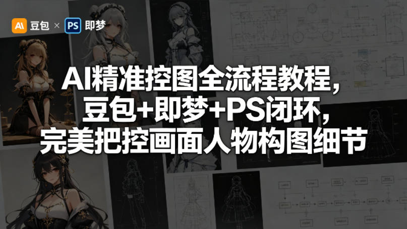 AI精准控图全流程教程，豆包+即梦+PS闭环，完美把控画面人物构图细节-淘金日记
