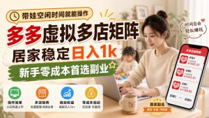 带娃空闲时间就能操作,多多虚拟多店矩阵,居家稳定日入1k,新手零成本首选副业-淘金日记