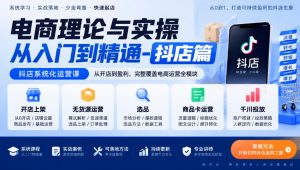 电商理论与实操从入门到精通-抖店篇,抖店系统化运营课,开店上架、无货源、选品、商品卡、千川投放全教学-淘金日记
