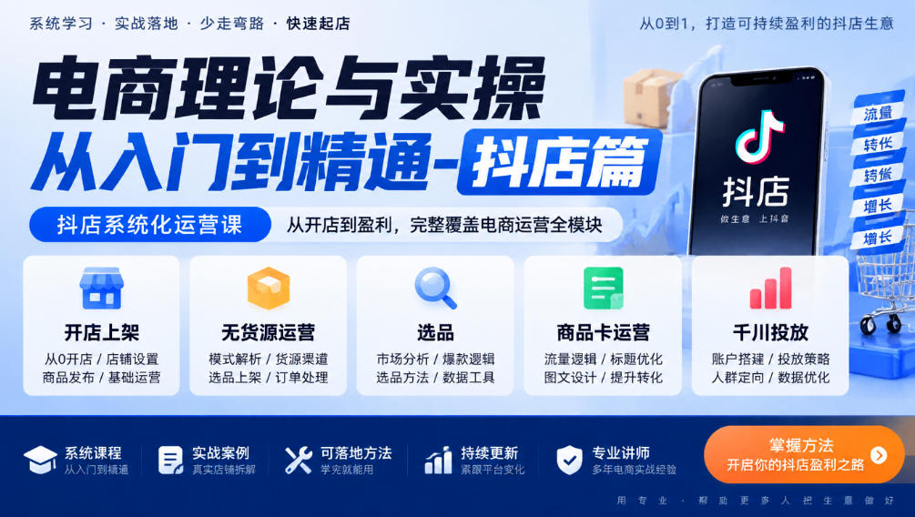 电商理论与实操从入门到精通-抖店篇,抖店系统化运营课,开店上架、无货源、选品、商品卡、千川投放全教学