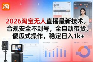 2026淘宝无人直播最新技术,合规安全不封号,全自动带货,傻瓜式操作,稳定日入1k+【揭秘】-淘金日记