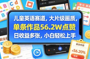 儿童英语赛道,大片级画质,单条作品56.2W点赞,日收益多张,小白轻松上手-淘金日记